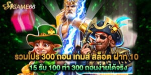 รวมโปร 300 ถอน เกมส์ สล็อต ฝาก 10 15 รับ 100 ทํา 300 ถอนง่ายได้จริง