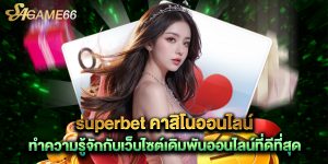 superbet คาสิโนออนไลน์ ทำความรู้จักกับเว็บไซต์เดิมพันออนไลน์ที่ดีที่สุด