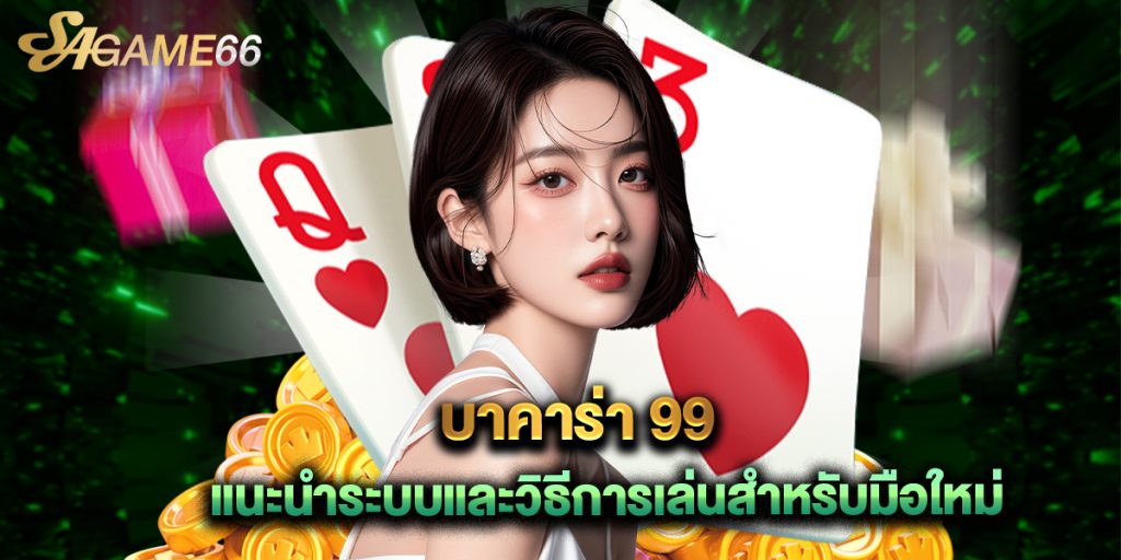 บาคาร่า 99 แนะนำระบบและวิธีการเล่นสำหรับมือใหม่