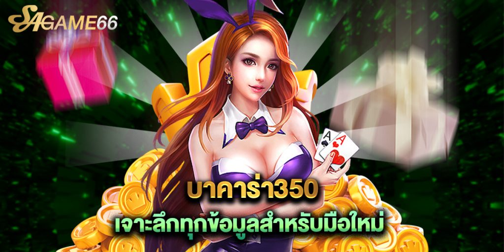 บาคาร่า350 เจาะลึกทุกข้อมูลสำหรับมือใหม่