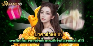 บาคาร่า99 th เจาะลึกเว็บบาคาร่าเว็บตรงที่กำลังมาแรงในปีนี้