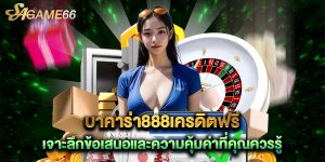 บาคาร่า888เครดิตฟรี เจาะลึกข้อเสนอและความคุ้มค่าที่คุณควรรู้