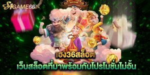 เฮง36สล็อต เว็บสล็อตที่มาพร้อมกับโปรโมชั่นไม่อั้น
