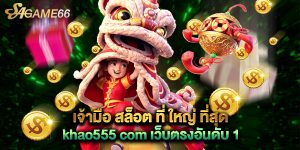 เจ้ามือ สล็อต ที่ ใหญ่ ที่สุด khao555 com เว็บตรงอันดับ 1